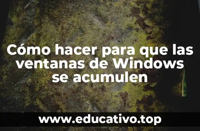 Cómo hacer para que las ventanas de Windows se acumulen