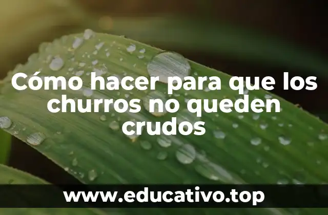 Cómo hacer para que los churros no queden crudos