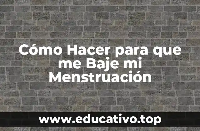 Cómo Hacer para que me Baje mi Menstruación