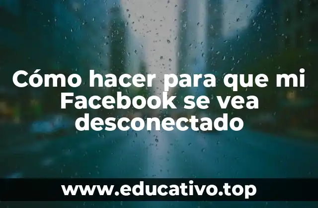 Cómo hacer para que mi Facebook se vea desconectado