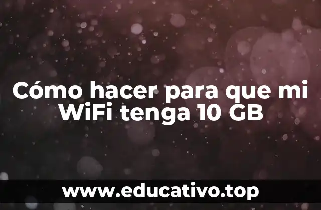 Cómo hacer para que mi WiFi tenga 10 GB