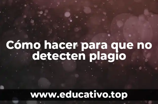 Cómo hacer para que no detecten plagio
