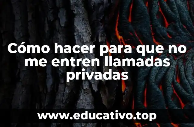 Cómo hacer para que no me entren llamadas privadas