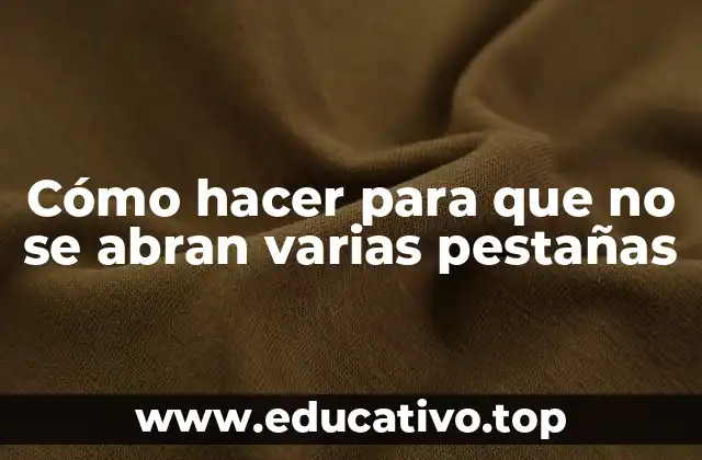 Cómo hacer para que no se abran varias pestañas