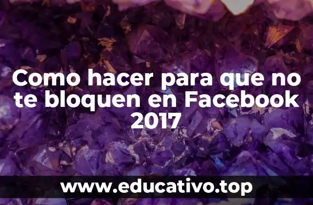 Como hacer para que no te bloquen en Facebook 2017