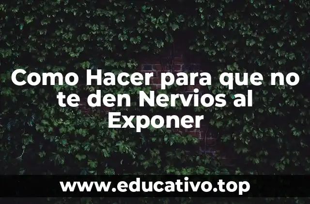Como Hacer para que no te den Nervios al Exponer