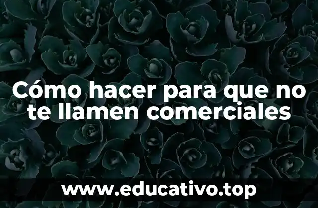 Cómo hacer para que no te llamen comerciales