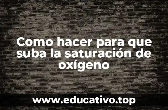 Como hacer para que suba la saturación de oxígeno