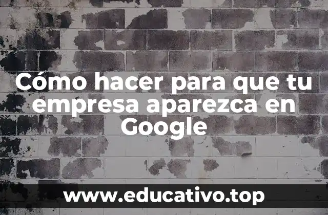 Cómo hacer para que tu empresa aparezca en Google