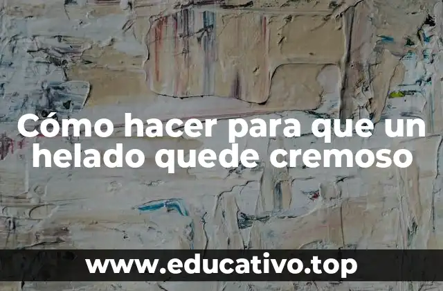 Cómo hacer para que un helado quede cremoso