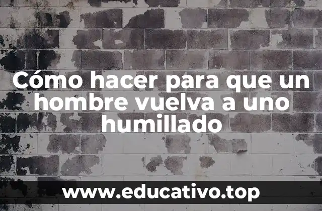 Cómo hacer para que un hombre vuelva a uno humillado