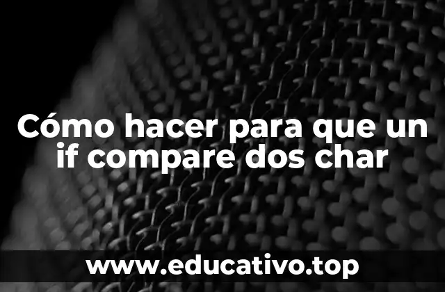 Cómo hacer para que un if compare dos char