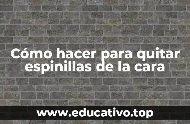 Cómo hacer para quitar espinillas de la cara