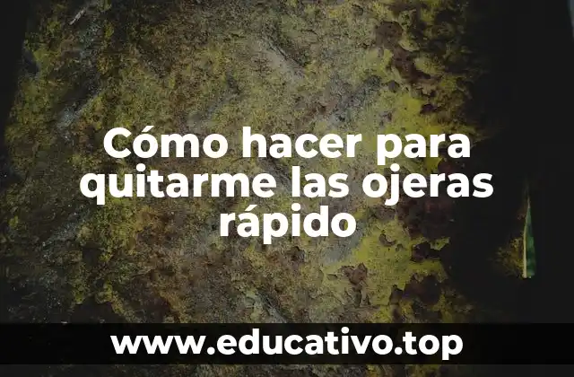Cómo hacer para quitarme las ojeras rápido