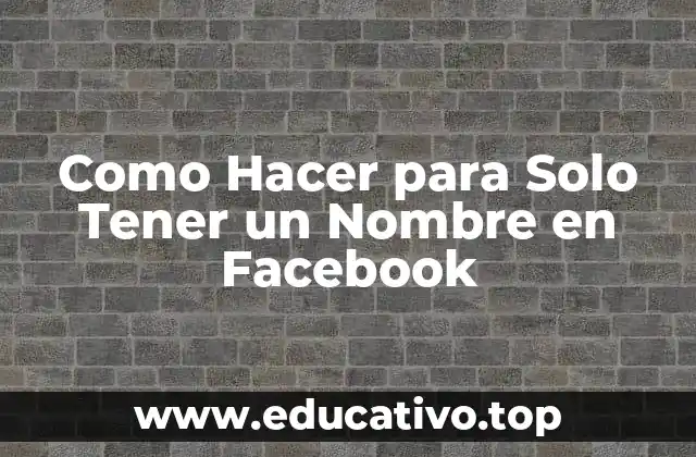 Como Hacer para Solo Tener un Nombre en Facebook