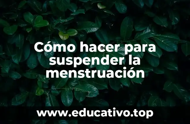 Cómo hacer para suspender la menstruación
