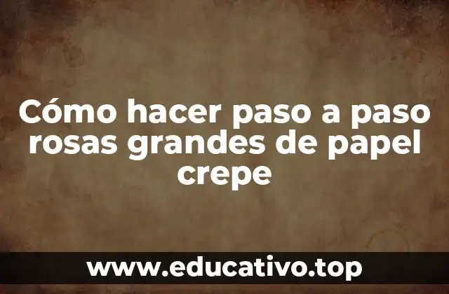 Cómo hacer paso a paso rosas grandes de papel crepe