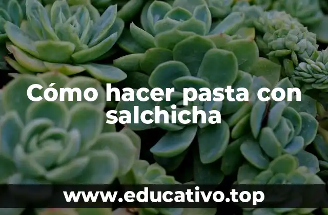 Cómo hacer pasta con salchicha