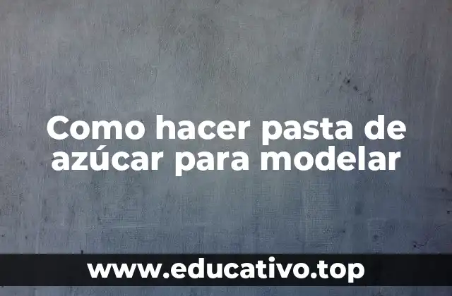 Como hacer pasta de azúcar para modelar
