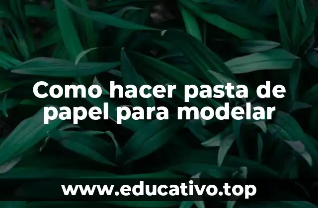 Como hacer pasta de papel para modelar