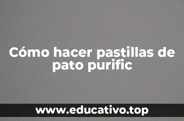 Cómo hacer pastillas de pato purific
