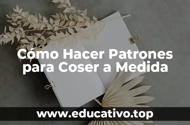 Cómo Hacer Patrones para Coser a Medida