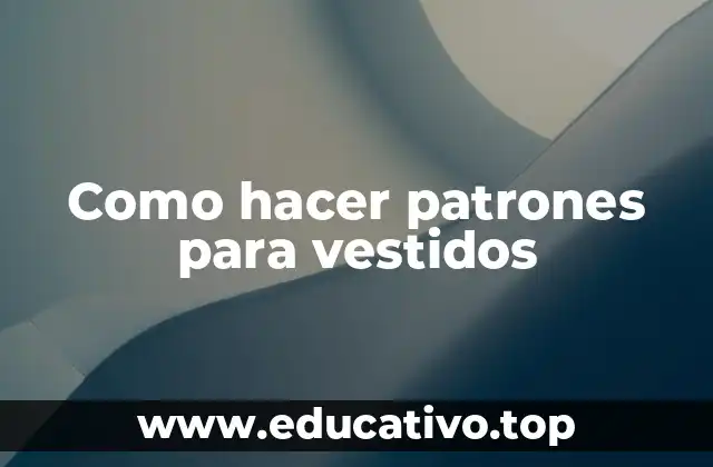 Como hacer patrones para vestidos