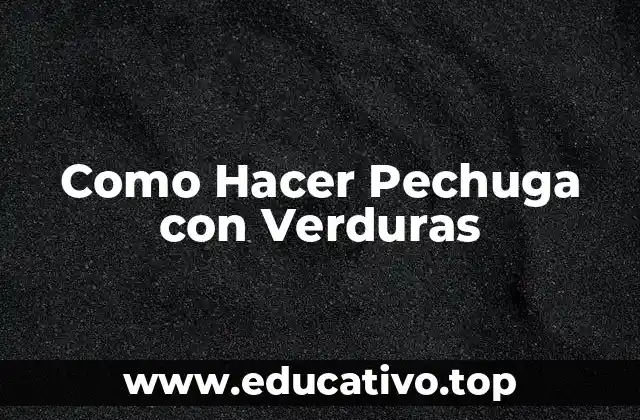 Como Hacer Pechuga con Verduras