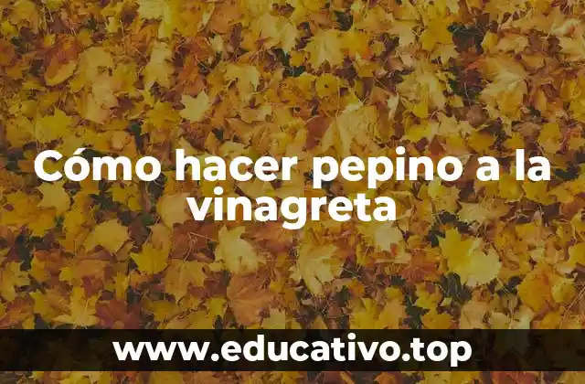 Cómo hacer pepino a la vinagreta