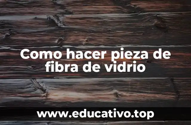 Como hacer pieza de fibra de vidrio