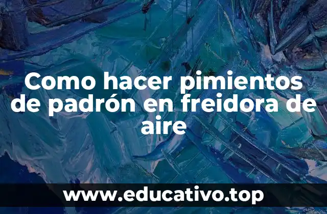 Como hacer pimientos de padrón en freidora de aire