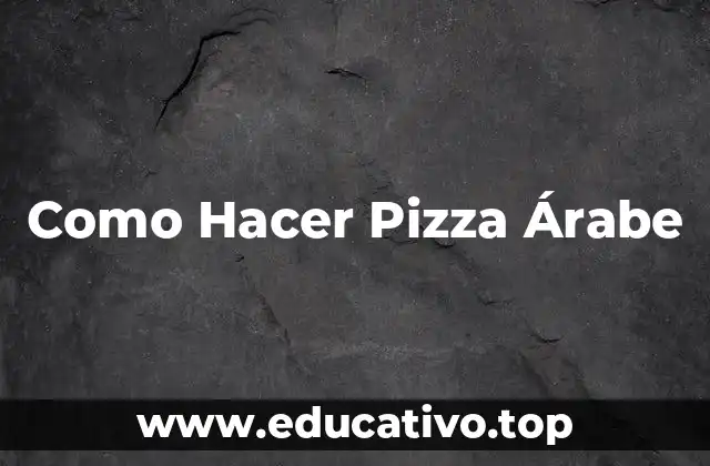 Como Hacer Pizza Árabe