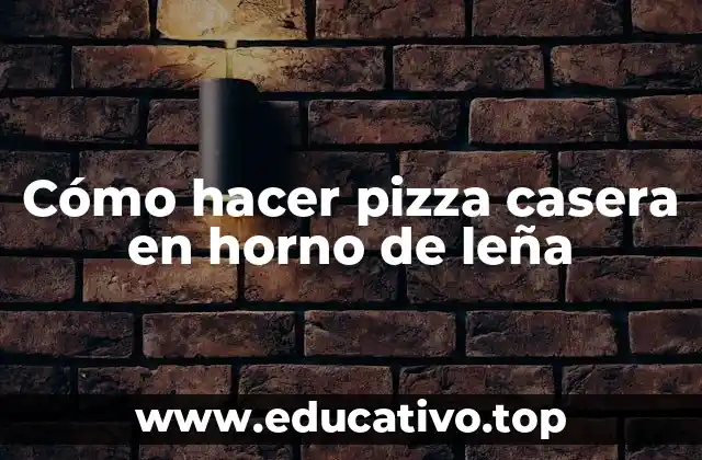 Cómo hacer pizza casera en horno de leña