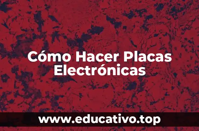 Cómo Hacer Placas Electrónicas