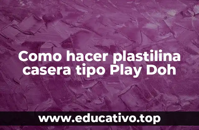Como hacer plastilina casera tipo Play Doh