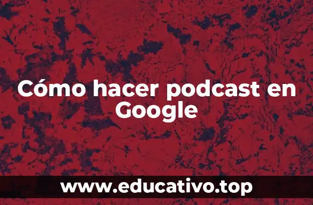 Cómo hacer podcast en Google