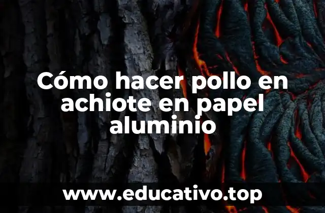 Cómo hacer pollo en achiote en papel aluminio