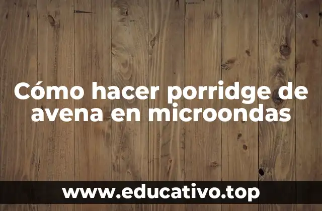 Cómo hacer porridge de avena en microondas