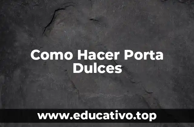 Como Hacer Porta Dulces