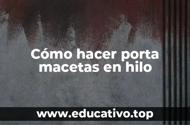 Cómo hacer porta macetas en hilo