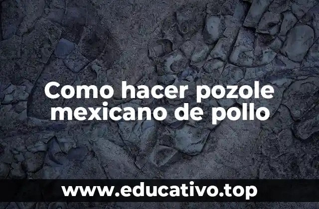 Como hacer pozole mexicano de pollo