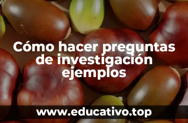 Cómo hacer preguntas de investigación ejemplos