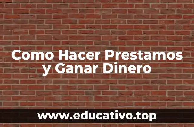 Como Hacer Prestamos y Ganar Dinero