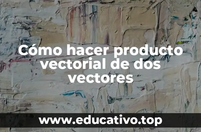 Cómo hacer producto vectorial de dos vectores