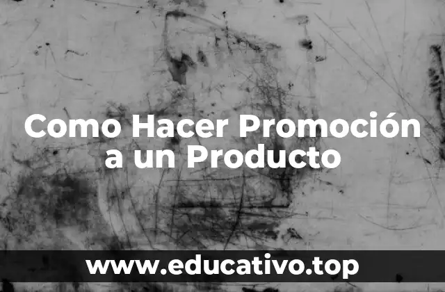 Como Hacer Promoción a un Producto