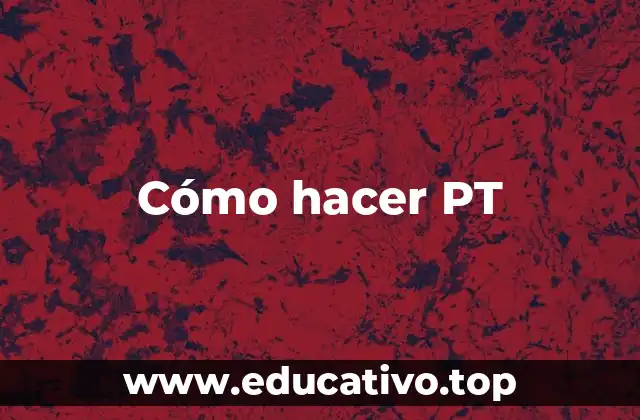 Cómo hacer PT