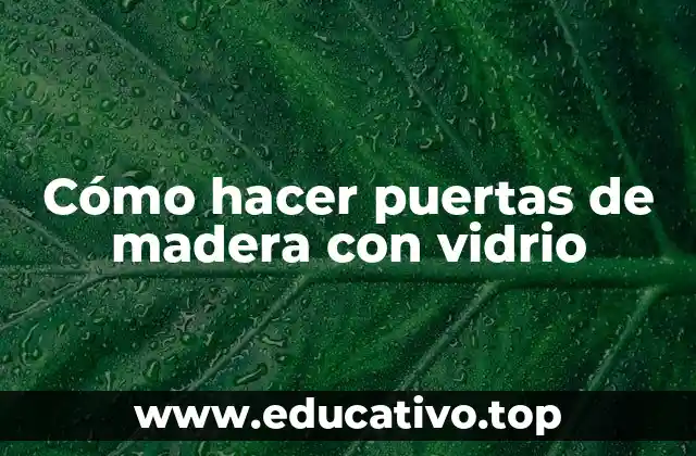 Cómo hacer puertas de madera con vidrio