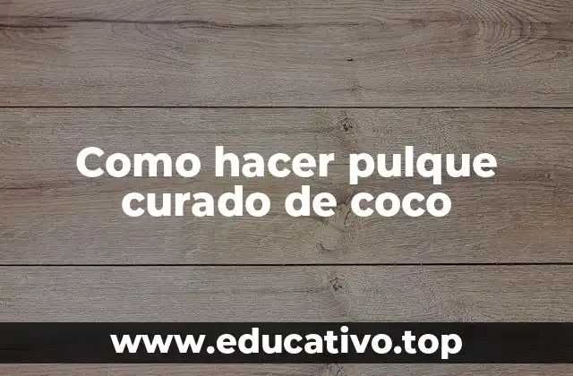 Como hacer pulque curado de coco