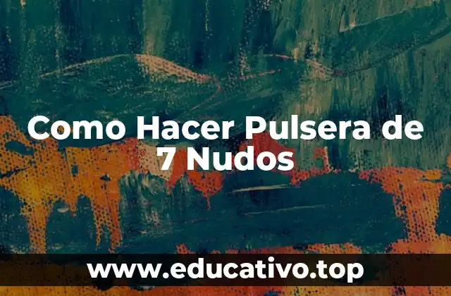 Como Hacer Pulsera de 7 Nudos