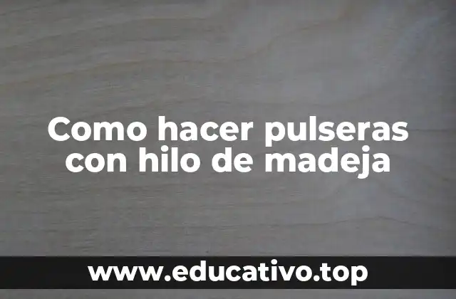Como hacer pulseras con hilo de madeja